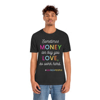 Sometimes Money Can Buy You Love So Work Hard T-Shirt, Love T-Shirt, Fun T-Shirt (Bella+Canvas 3001)