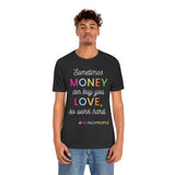 Sometimes Money Can Buy You Love So Work Hard T-Shirt, Love T-Shirt, Fun T-Shirt (Bella+Canvas 3001)