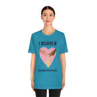 I Believe In Love and Peace T-Shirt, Equality T-Shirt, Cause T-Shirt, Peace T-Shirt (Bella+Canvas 3001)