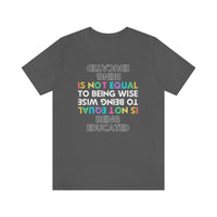 Being Educated Is Not Equal to Being Wise T-Shirt, Words of Wisdom T-Shirt (Bella+Canvas 3001)