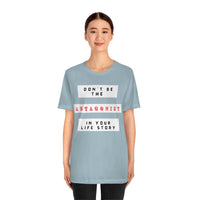 Don't Be The Antagonist In Your Life Story T-Shirt (Bella+Canvas 3001)