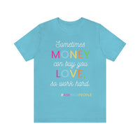 Sometimes Money Can Buy You Love So Work Hard T-Shirt, Love T-Shirt, Fun T-Shirt (Bella+Canvas 3001)