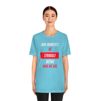 Our Moments of Struggle Define Who We Are T-Shirt, Cause T-Shirt (Bella+Canvas 3001)