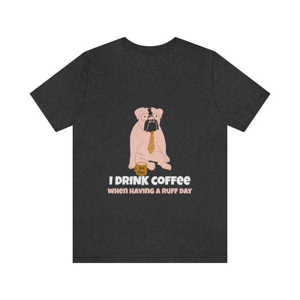 I Drink Coffee When Having A Ruff Day Dog T-Shirt, Coffee T-Shirt, Dog T-Shirt, Fun T-Shirt (Bella+Canvas 3001)