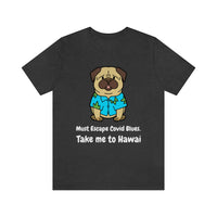 Must Escape Covid Blues. Take Me to Hawai T-Shirt, Hawai Shirt Wearing Dog T-Shirt, Holiday Shirt T-Shirt (Bella+Canvas 3001)