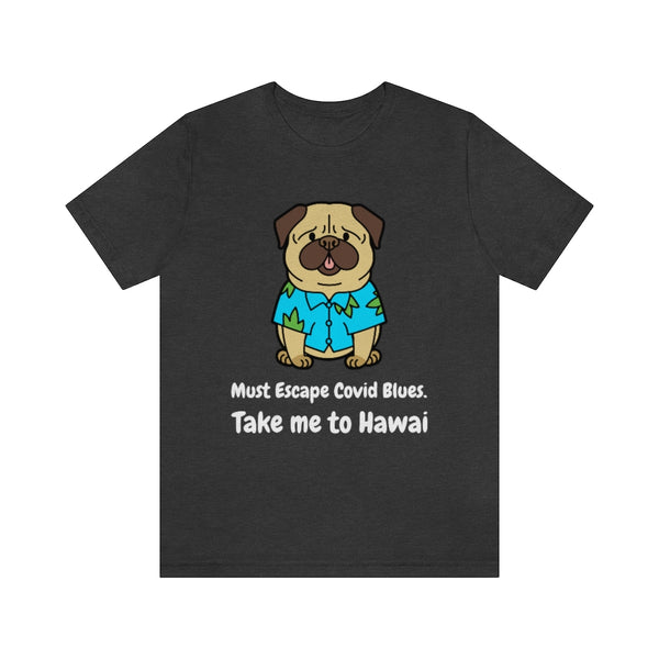 Must Escape Covid Blues. Take Me to Hawai T-Shirt, Hawai Shirt Wearing Dog T-Shirt, Holiday Shirt T-Shirt (Bella+Canvas 3001)