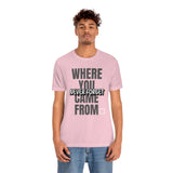 Never Forget Where You Came From T-Shirt, Cool T-Shirt, Humbleness T-Shirt (Bella+Canvas 3001)