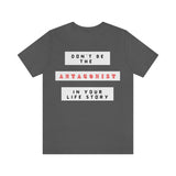 Don't Be The Antagonist In Your Life Story T-Shirt (Bella+Canvas 3001)