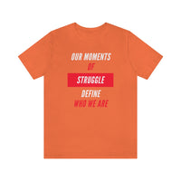 Our Moments of Struggle Define Who We Are T-Shirt, Cause T-Shirt (Bella+Canvas 3001)