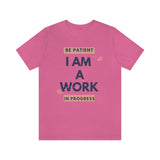 Be Patient I Am A Work In Progress T-Shirt (Bella+Canvas 3001)