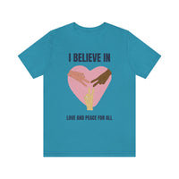 I Believe In Love and Peace T-Shirt, Equality T-Shirt, Cause T-Shirt, Peace T-Shirt (Bella+Canvas 3001)