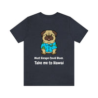 Must Escape Covid Blues. Take Me to Hawai T-Shirt, Hawai Shirt Wearing Dog T-Shirt, Holiday Shirt T-Shirt (Bella+Canvas 3001)