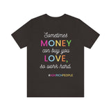 Sometimes Money Can Buy You Love So Work Hard T-Shirt, Love T-Shirt, Fun T-Shirt (Bella+Canvas 3001)