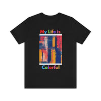 My Life Is Colorful T-Shirt (Bella+Canvas 3001)