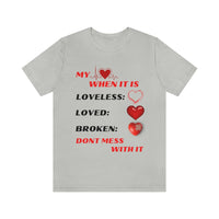 My Heart When Its Loveless, Loved or Broken T-Shirt, Love T-Shirt, Message T-Shirt (Bella+Canvas 3001)