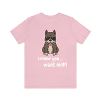 I Know You Want Me T-Shirt, Pit Bull Dog T-Shirt, Dog T-Shirt, Fun T-Shirt (Bella+Canvas 3001)