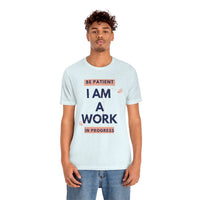 Be Patient I Am A Work In Progress T-Shirt (Bella+Canvas 3001)