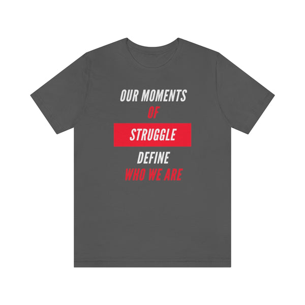 Our Moments of Struggle Define Who We Are T-Shirt, Cause T-Shirt (Bella+Canvas 3001)