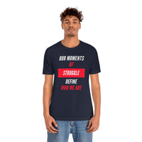 Our Moments of Struggle Define Who We Are T-Shirt, Cause T-Shirt (Bella+Canvas 3001)