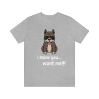 I Know You Want Me T-Shirt, Pit Bull Dog T-Shirt, Dog T-Shirt, Fun T-Shirt (Bella+Canvas 3001)