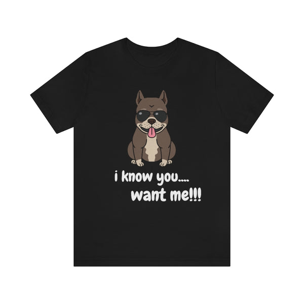 I Know You Want Me T-Shirt, Pit Bull Dog T-Shirt, Dog T-Shirt, Fun T-Shirt (Bella+Canvas 3001)