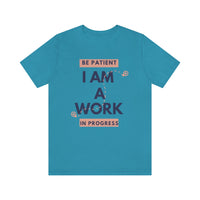 Be Patient I Am A Work In Progress T-Shirt (Bella+Canvas 3001)