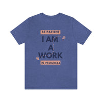 Be Patient I Am A Work In Progress T-Shirt (Bella+Canvas 3001)