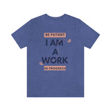 Be Patient I Am A Work In Progress T-Shirt (Bella+Canvas 3001)