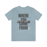 Never Forget Where You Came From T-Shirt, Cool T-Shirt, Humbleness T-Shirt (Bella+Canvas 3001)