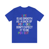 Life Is Like A Sack Of Potatoes, Don't Expect It To Be Perfect T-Shirt (Bella+Canvas 3001)