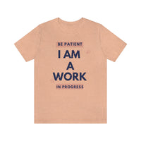 Be Patient I Am A Work In Progress T-Shirt (Bella+Canvas 3001)