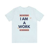 Be Patient I Am A Work In Progress T-Shirt (Bella+Canvas 3001)