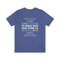 Being Educated Is Not Equal to Being Wise T-Shirt, Words of Wisdom T-Shirt (Bella+Canvas 3001)