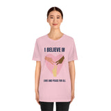 I Believe In Love and Peace T-Shirt, Equality T-Shirt, Cause T-Shirt, Peace T-Shirt (Bella+Canvas 3001)