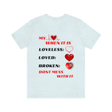 My Heart When Its Loveless, Loved or Broken T-Shirt, Love T-Shirt, Message T-Shirt (Bella+Canvas 3001)