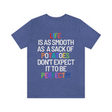 Life Is Like A Sack Of Potatoes, Don't Expect It To Be Perfect T-Shirt (Bella+Canvas 3001)