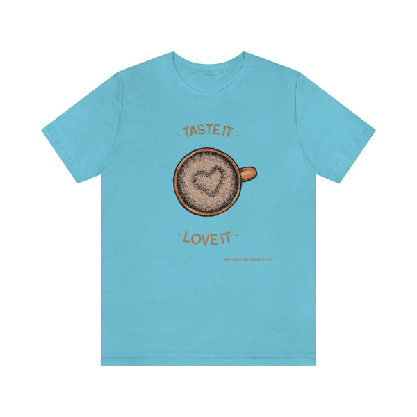 Taste It Love It (#LIFEBEGINSWITHCOFFEE) T-Shirt , Coffee T-Shirt (Bella+Canvas 3001)
