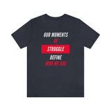 Our Moments of Struggle Define Who We Are T-Shirt, Cause T-Shirt (Bella+Canvas 3001)