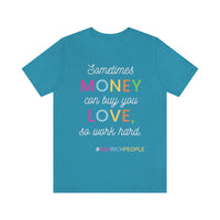 Sometimes Money Can Buy You Love So Work Hard T-Shirt, Love T-Shirt, Fun T-Shirt (Bella+Canvas 3001)