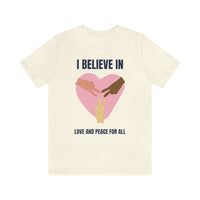 I Believe In Love and Peace T-Shirt, Equality T-Shirt, Cause T-Shirt, Peace T-Shirt (Bella+Canvas 3001)