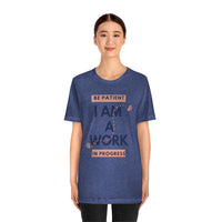 Be Patient I Am A Work In Progress T-Shirt (Bella+Canvas 3001)