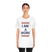 Be Patient I Am A Work In Progress T-Shirt (Bella+Canvas 3001)