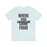 Never Forget Where You Came From T-Shirt, Cool T-Shirt, Humbleness T-Shirt (Bella+Canvas 3001)