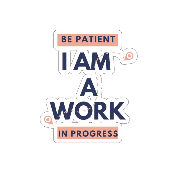 Be Patient I Am A Work In Progress (Sticker)