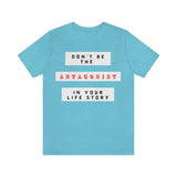 Don't Be The Antagonist In Your Life Story T-Shirt (Bella+Canvas 3001)