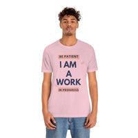 Be Patient I Am A Work In Progress T-Shirt (Bella+Canvas 3001)