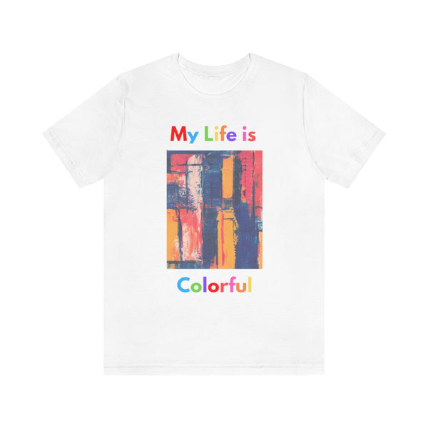 My Life Is Colorful T-Shirt (Bella+Canvas 3001)