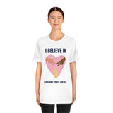 I Believe In Love and Peace T-Shirt, Equality T-Shirt, Cause T-Shirt, Peace T-Shirt (Bella+Canvas 3001)