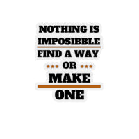 Nothing Is Impossible Find A Way or Make One (Sticker)