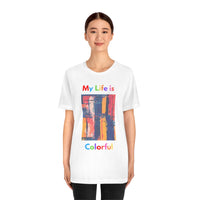 My Life Is Colorful T-Shirt (Bella+Canvas 3001)